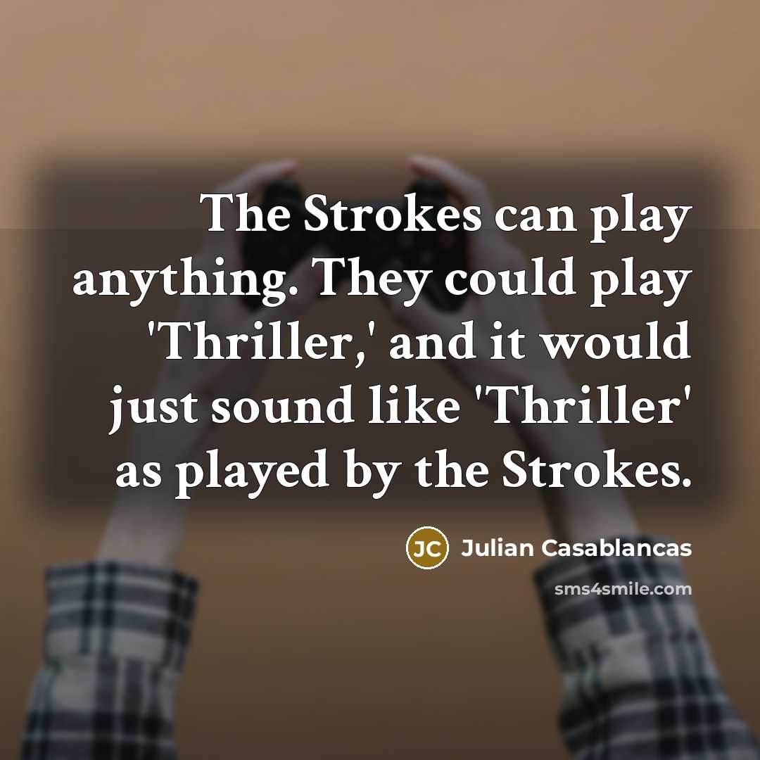 “The Strokes can play anything. They could play 'Thriller,' and…” quote by Julian Casablancas
