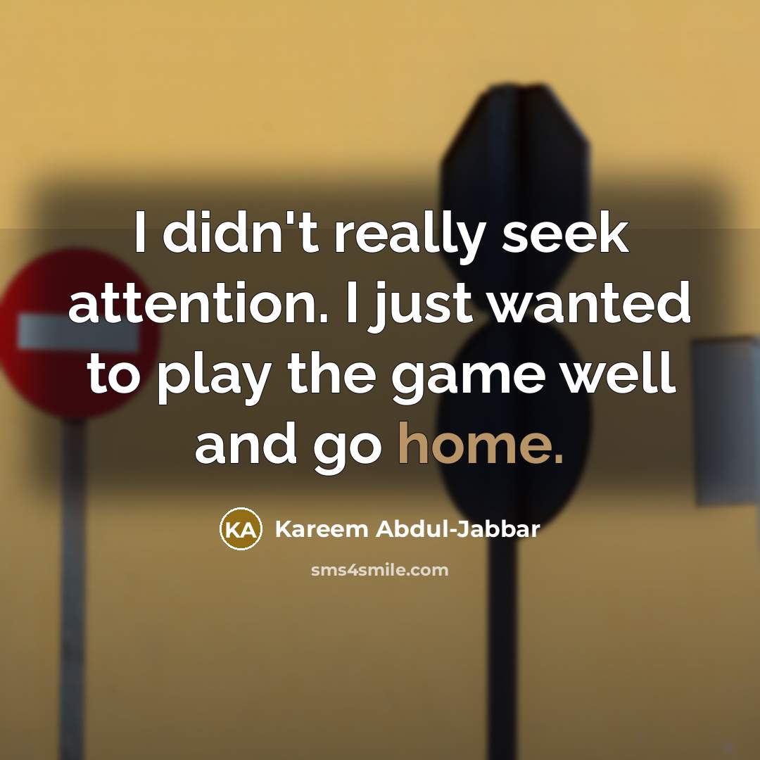 “I didn't really seek attention. I just wanted to play…” quote by Kareem Abdul-Jabbar