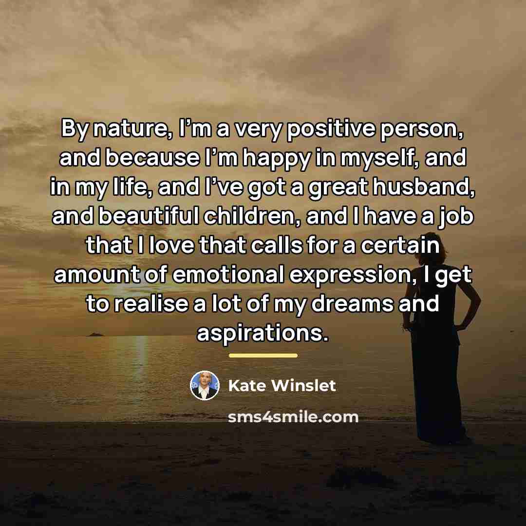 “By nature, I'm a very positive person, and because I'm…” quote by Kate Winslet