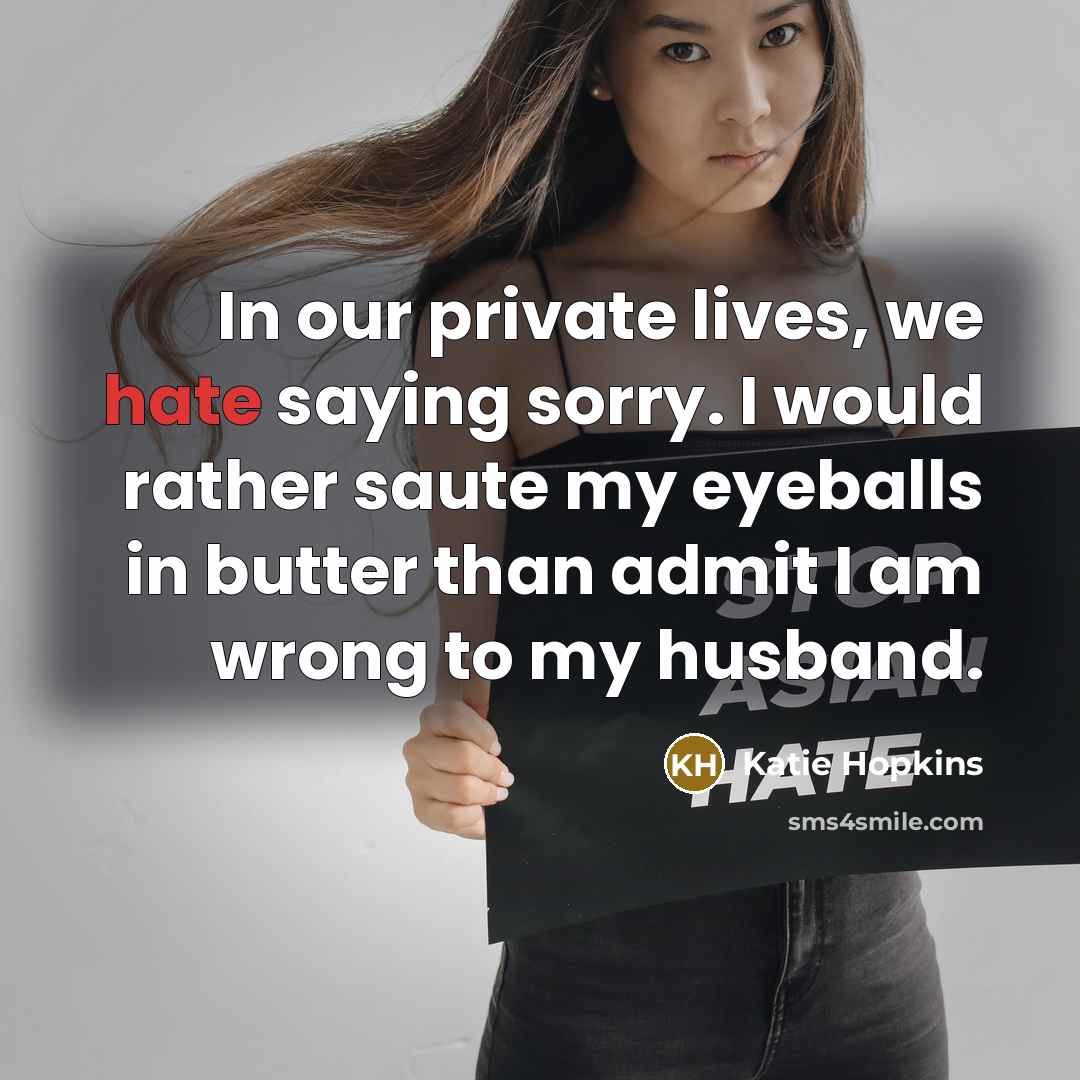 “In our private lives, we hate saying sorry. I would…” quote by Katie Hopkins