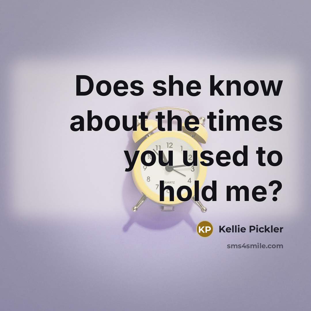 “Does she know about the times you used to hold…” quote by Kellie Pickler