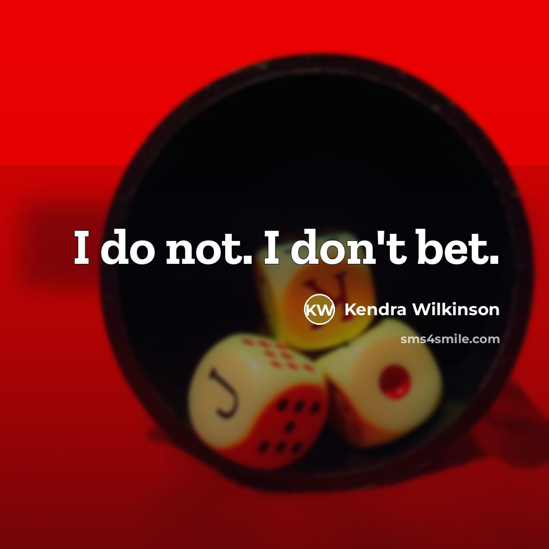 “I do not. I don't bet.…” quote by Kendra Wilkinson