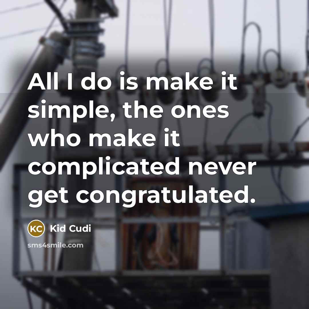 “All I do is make it simple, the ones who make it complicated never get congratulated.” quote by Kid Cudi