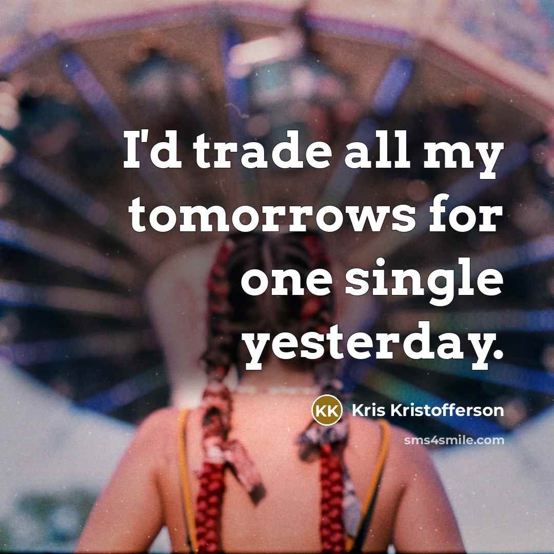 “I'd trade all my tomorrows for one single yesterday.…” quote by Kris Kristofferson