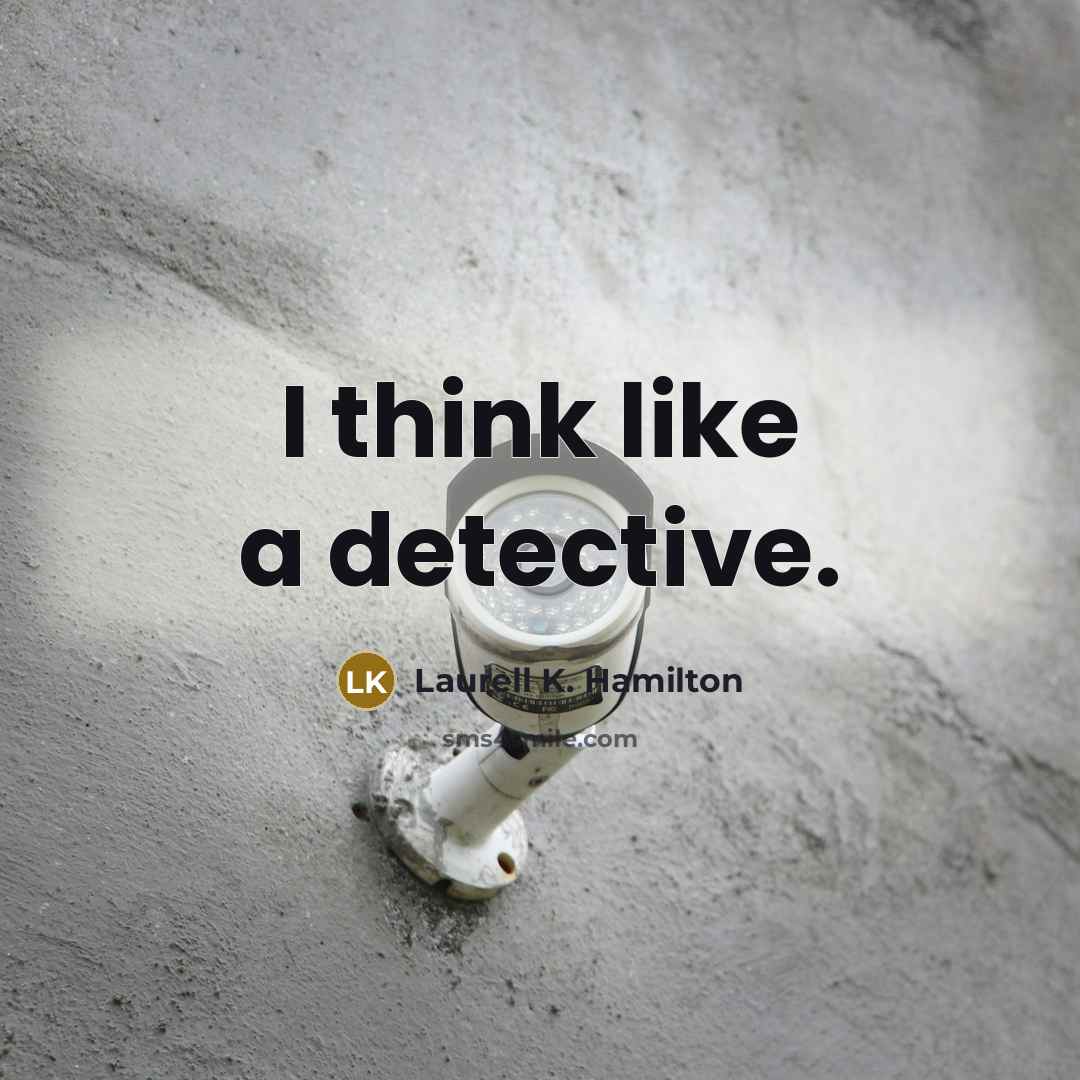 “I think like a detective.” quote by Laurell K. Hamilton