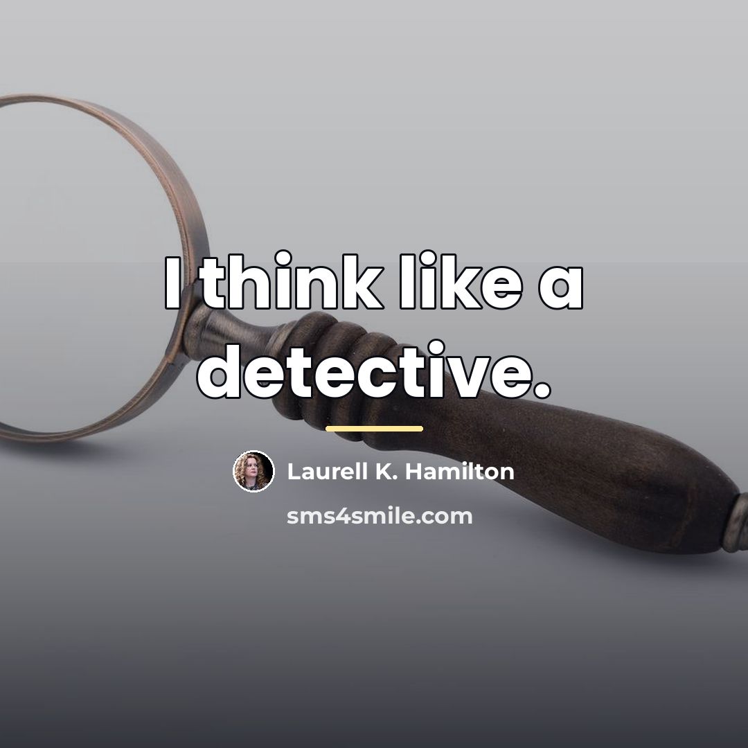 “I think like a detective.…” quote by Laurell K. Hamilton