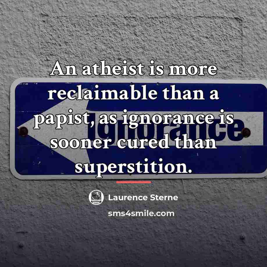 “An atheist is more reclaimable than a papist, as ignorance…” quote by Laurence Sterne