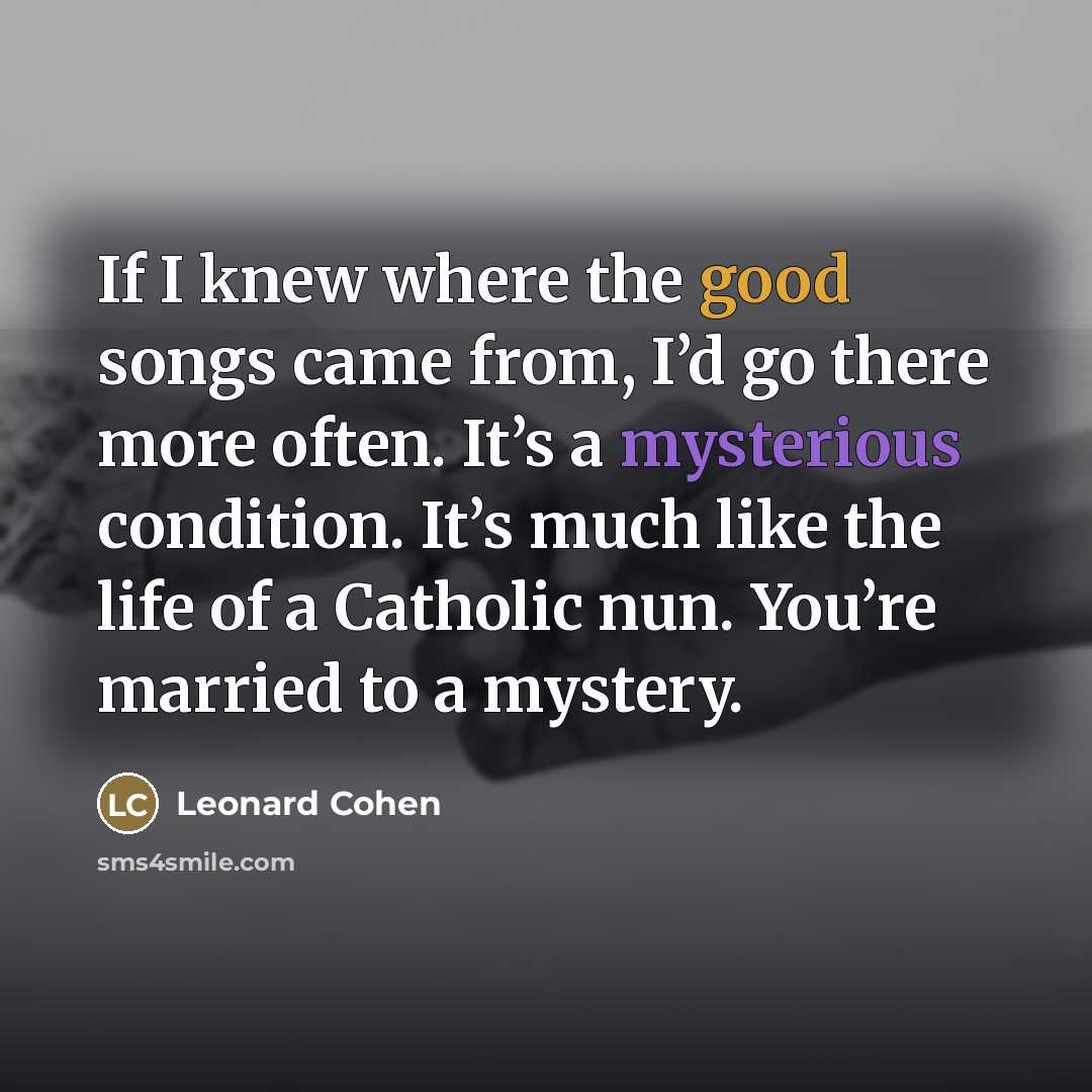 “If I knew where the good songs came from, I’d…” quote by Leonard Cohen