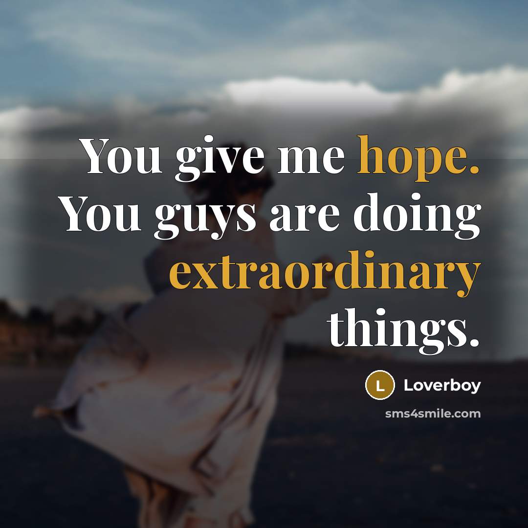 “You give me hope. You guys are doing extraordinary things.” quote by LoVerBoy