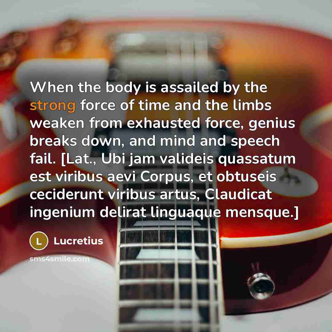 “When the body is assailed by the strong force of…” quote by Lucretius