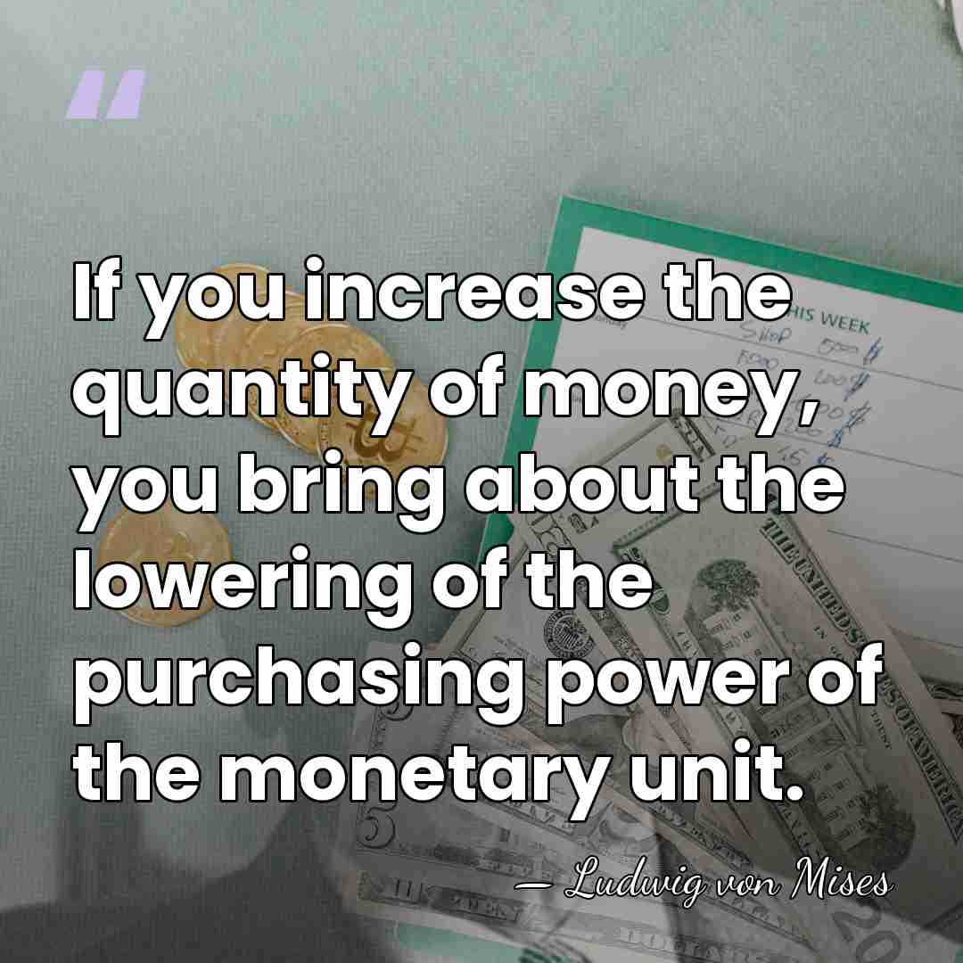 If you increase the quantity of money, you bring about the lowering&hellip; - Ludwig von Mises