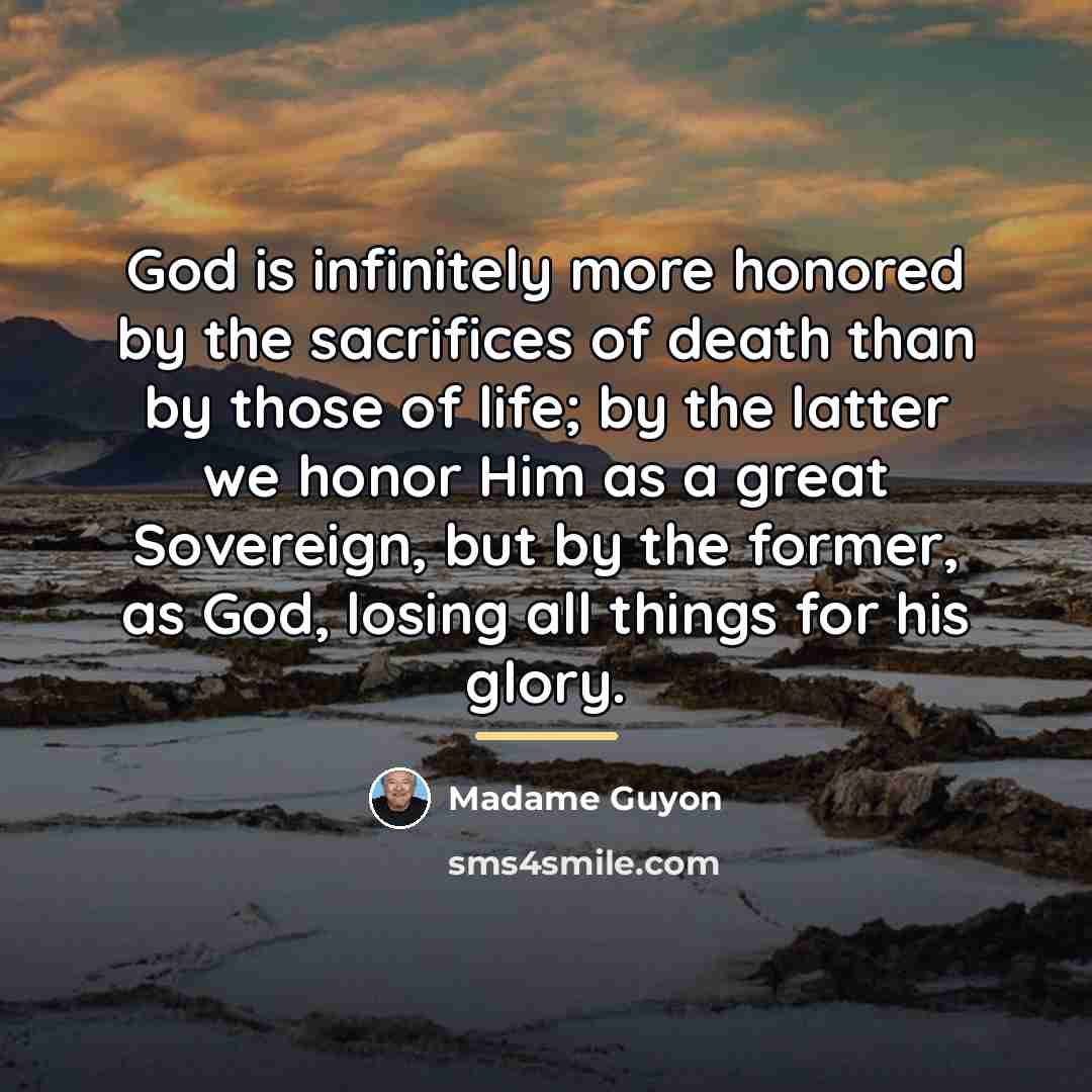 “God is infinitely more honored by the sacrifices of death…” quote by Madame Guyon