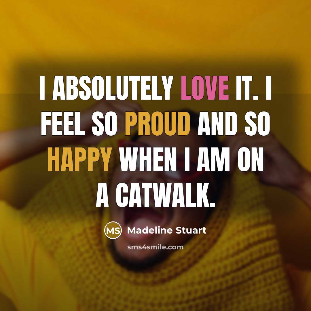 “I absolutely love it. I feel so proud and so happy when I am on a catwalk.” quote by Madeline Stuart