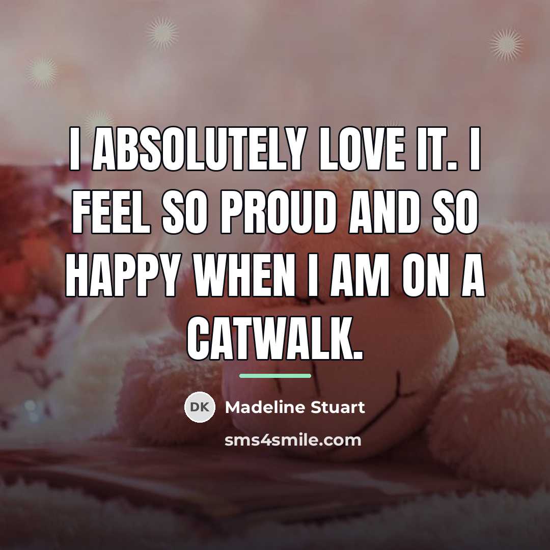 “I absolutely love it. I feel so proud and so…” quote by Madeline Stuart