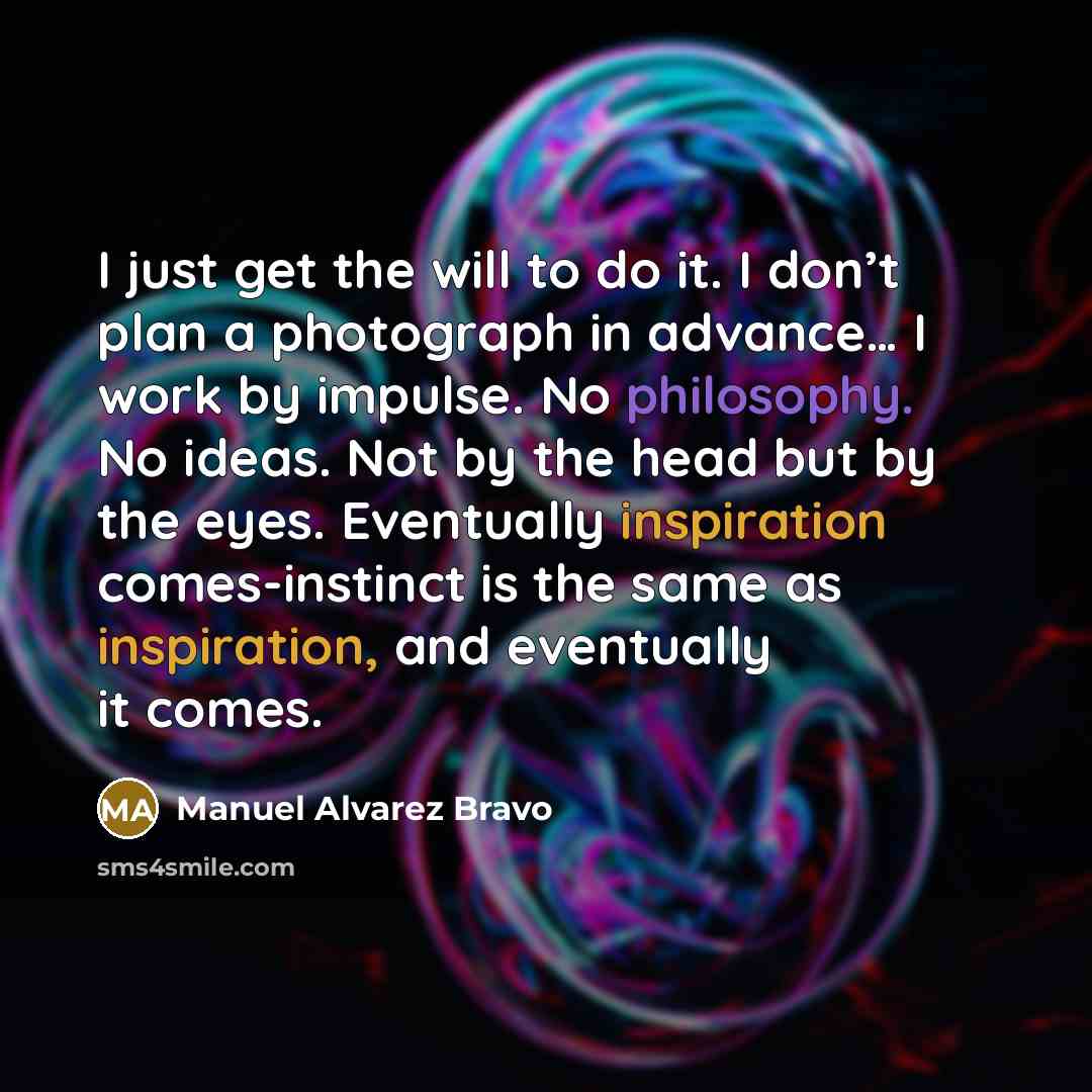 “I just get the will to do it. I don’t…” quote by Manuel Alvarez Bravo