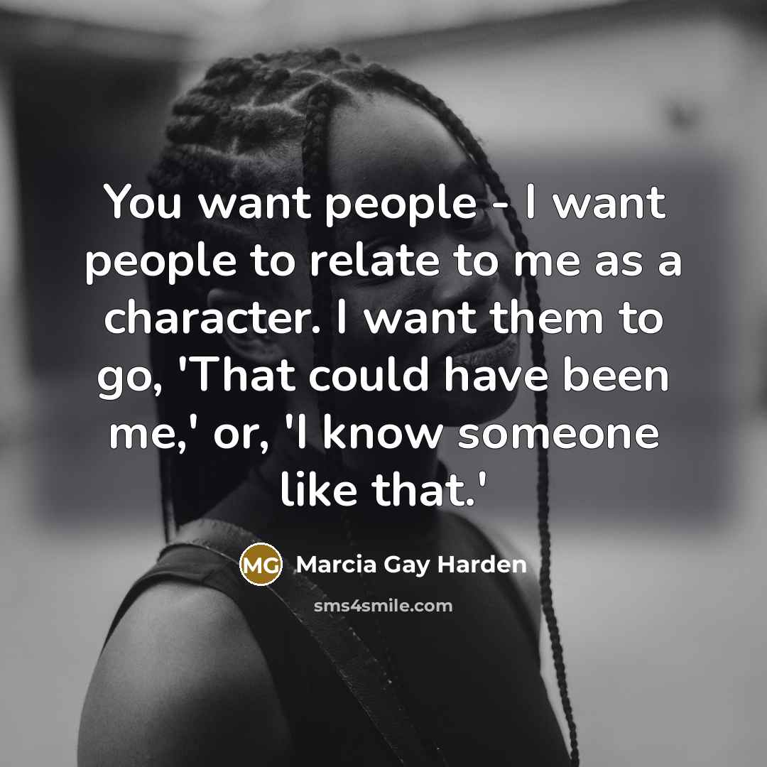 “You want people - I want people to relate to…” quote by Marcia Gay Harden