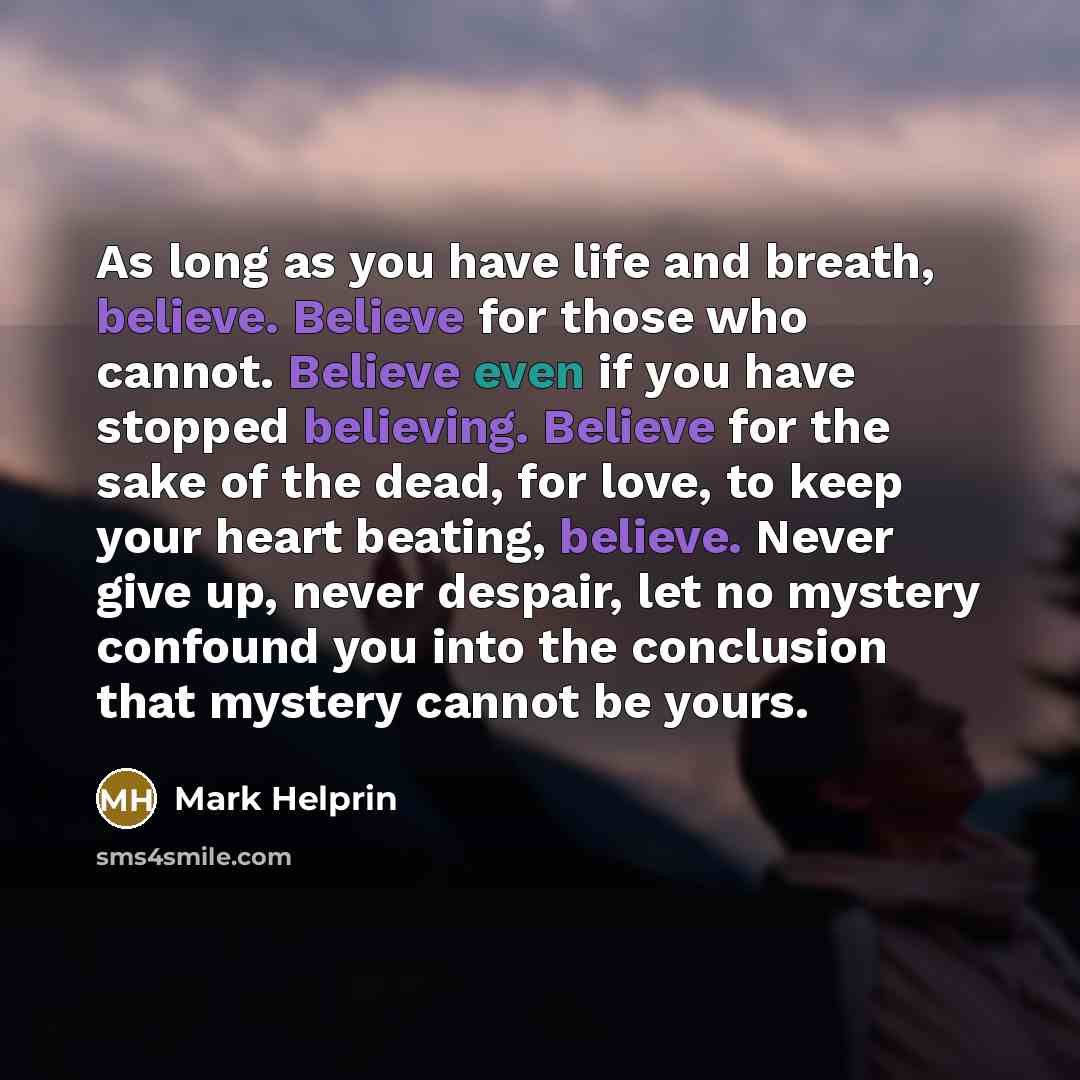 “As long as you have life and breath, believe. Believe…” quote by Mark Helprin