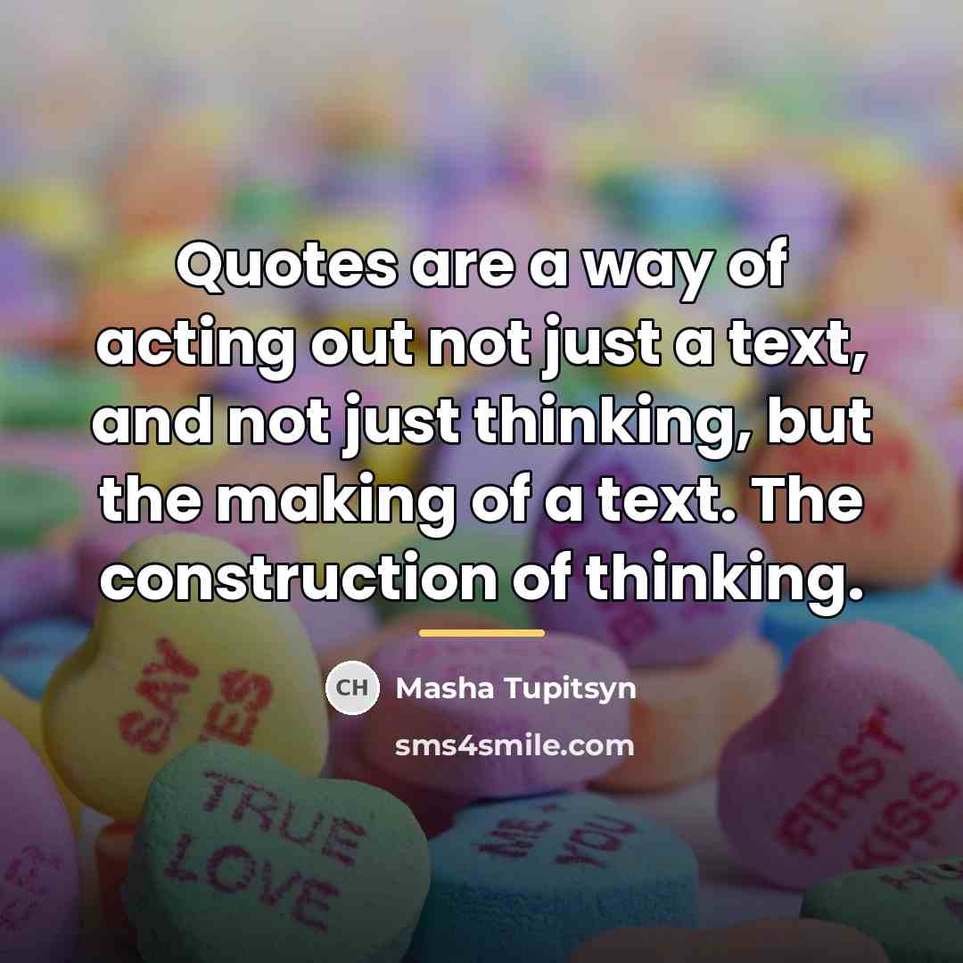 “Quotes are a way of acting out not just a…” quote by Masha Tupitsyn