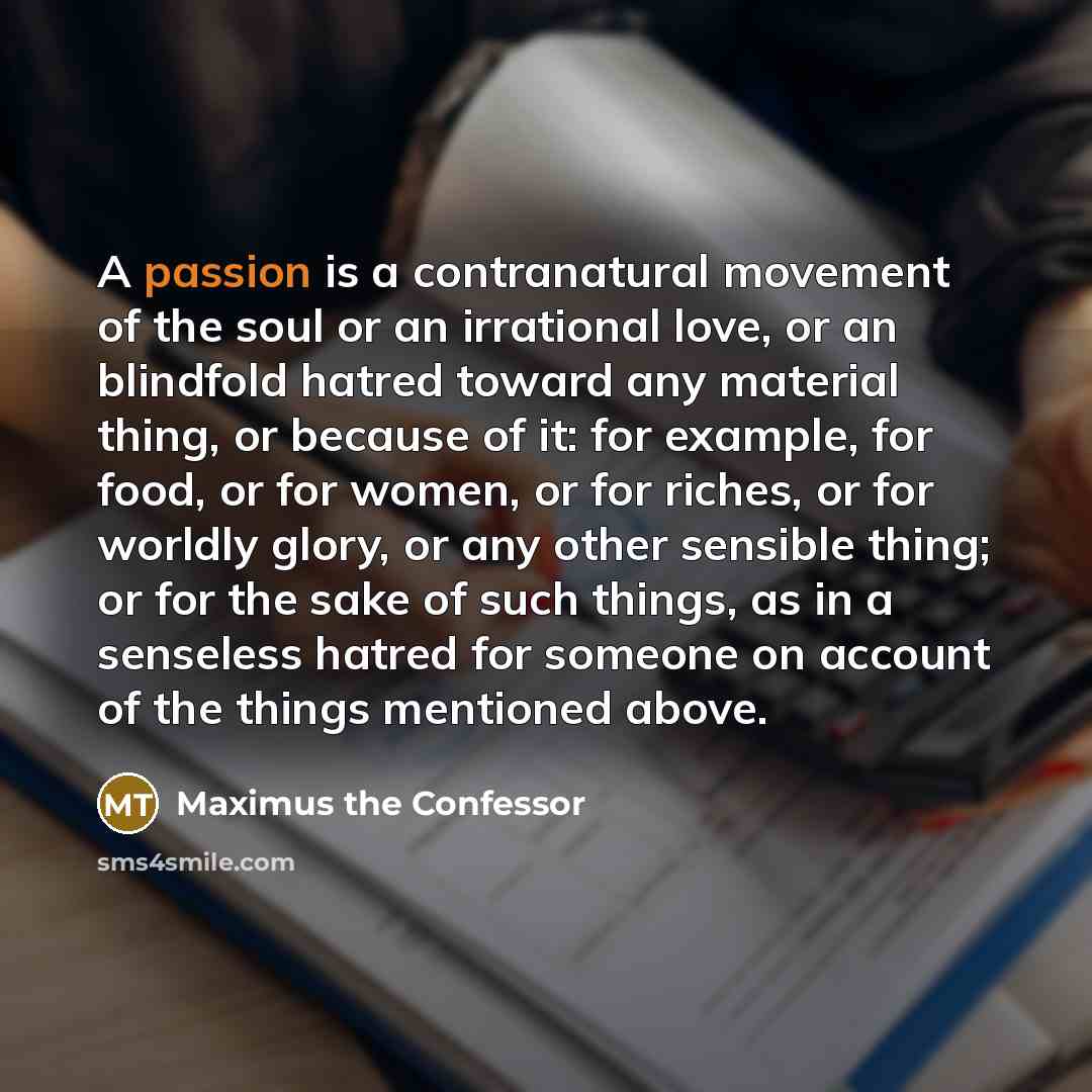 “A passion is a contranatural movement of the soul or…” quote by Maximus the Confessor