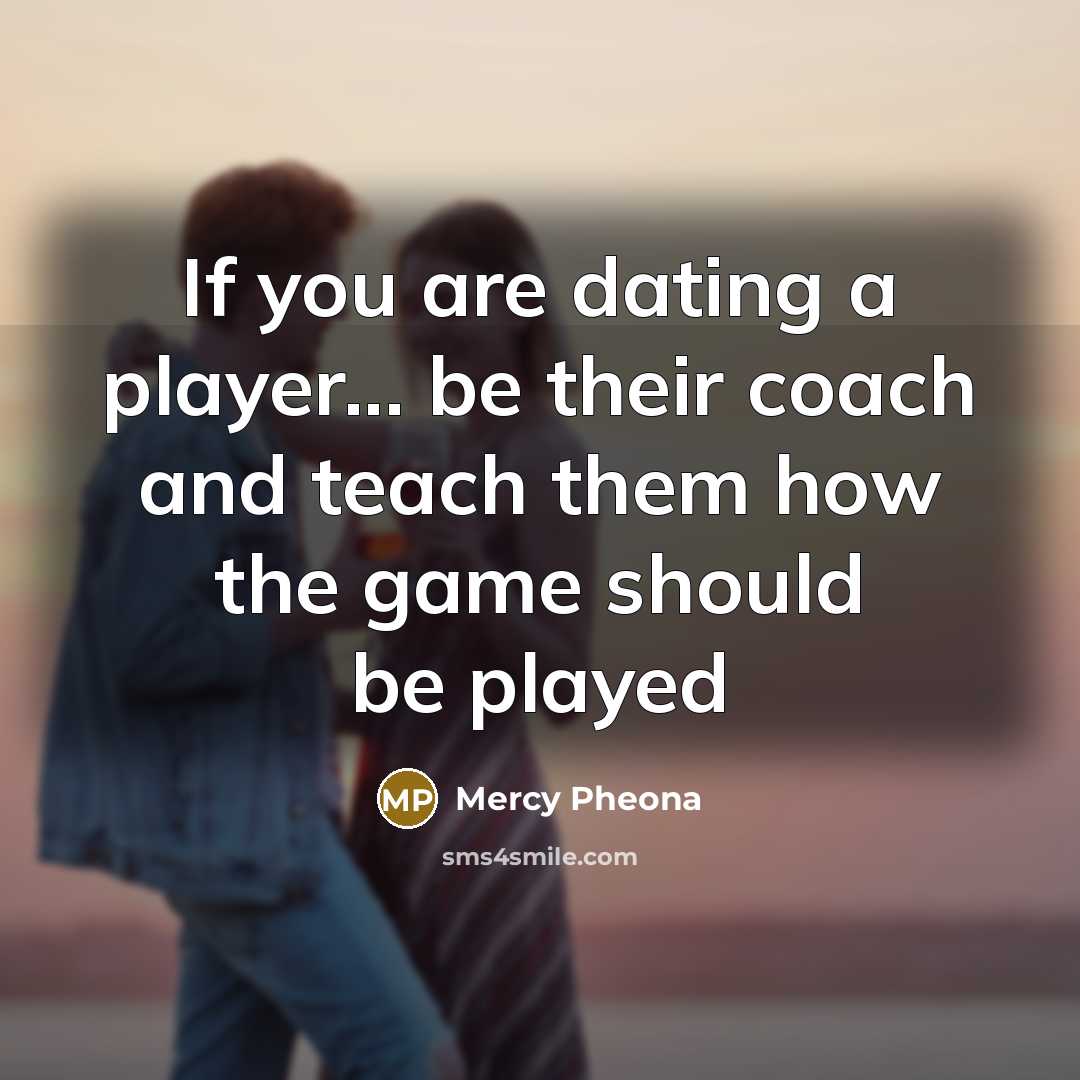 “If you are dating a player... be their coach and…” quote by Mercy Pheona