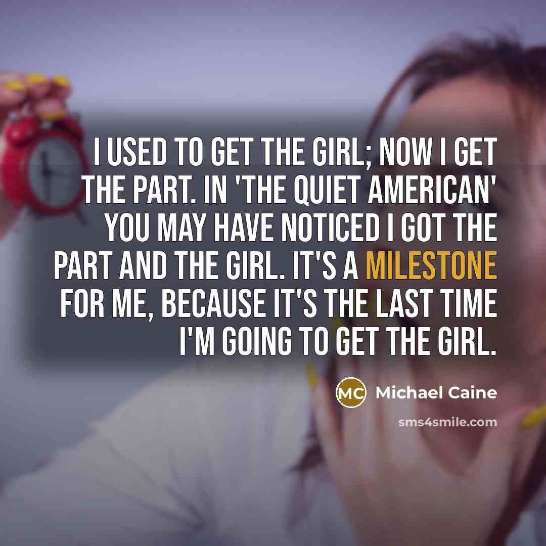“I used to get the girl; now I get the…” quote by Michael Caine