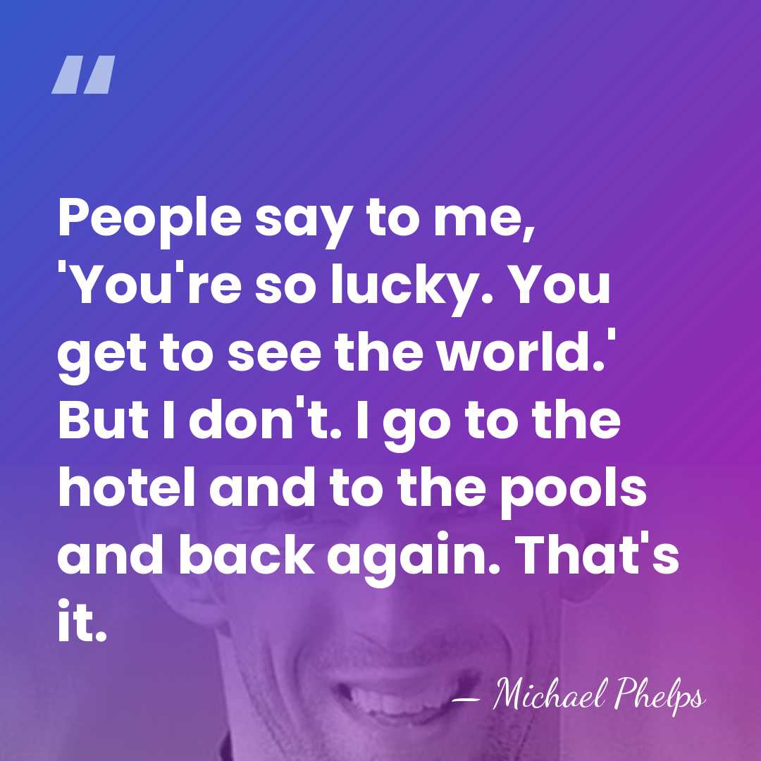 People say to me, 'You're so lucky. You get to see the&hellip; - Michael Phelps
