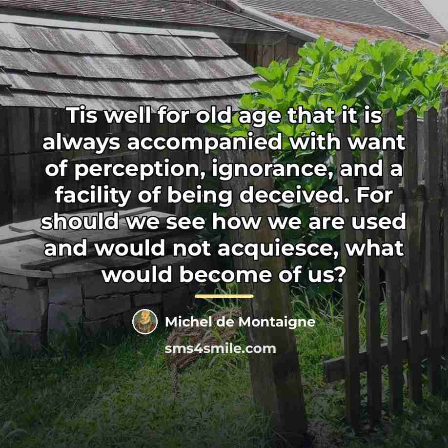“Tis well for old age that it is always accompanied…” quote by Michel de Montaigne