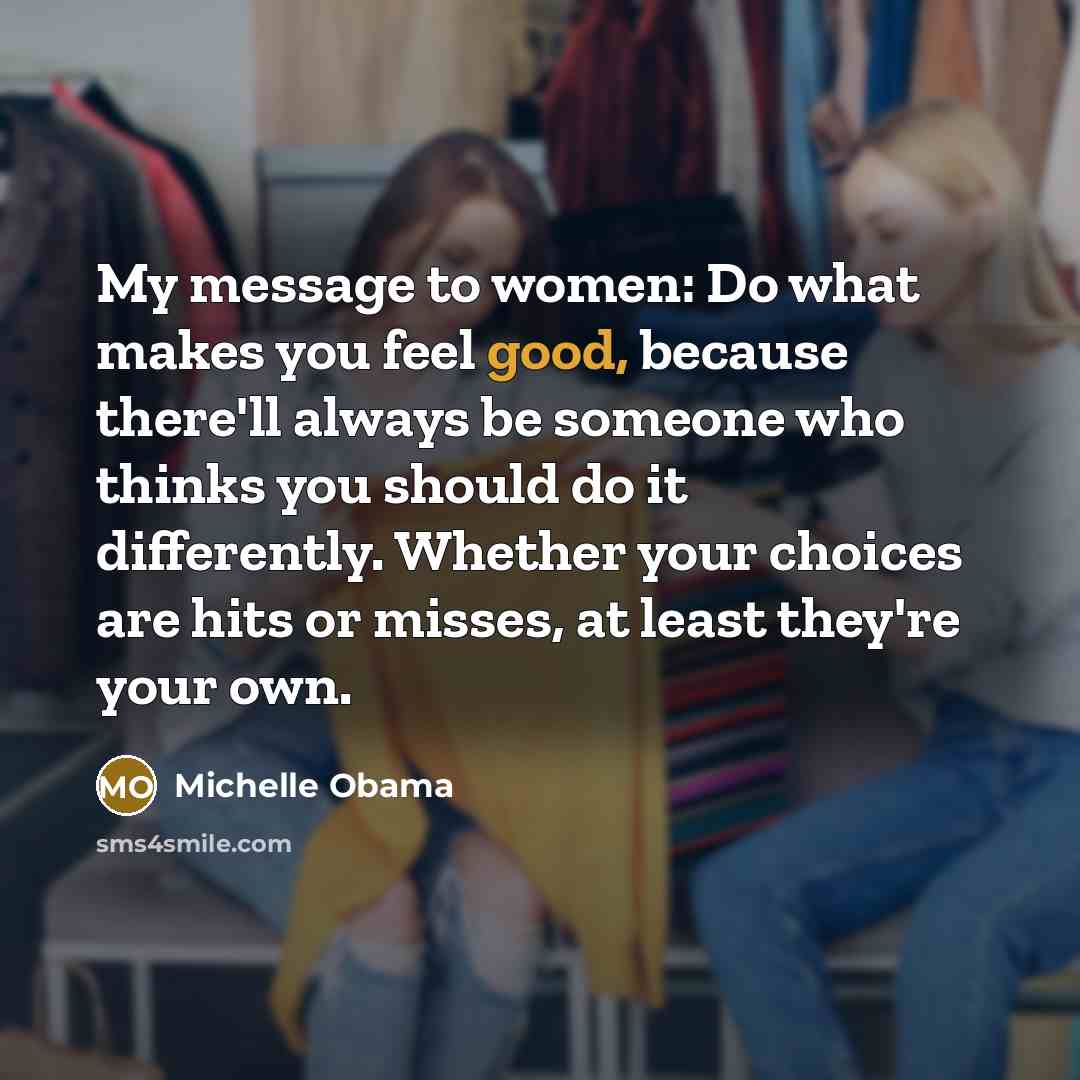 “My message to women: Do what makes you feel good,…” quote by Michelle Obama
