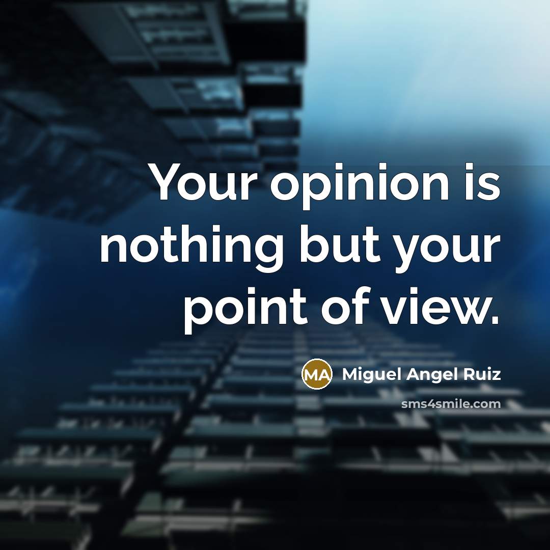 “Your opinion is nothing but your point of view.…” quote by Miguel Angel Ruiz