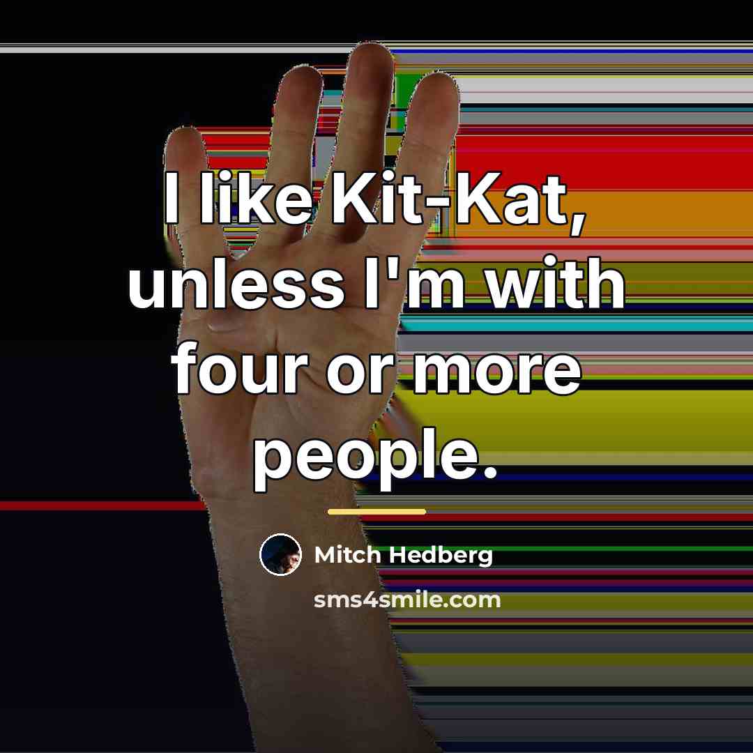 “I like Kit-Kat, unless I'm with four or more people.…” quote by Mitch Hedberg
