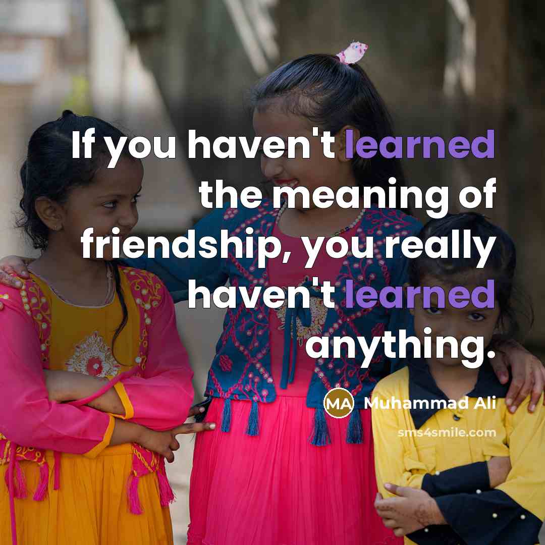 “If you haven't learned the meaning of friendship, you really…” quote by Muhammad Ali