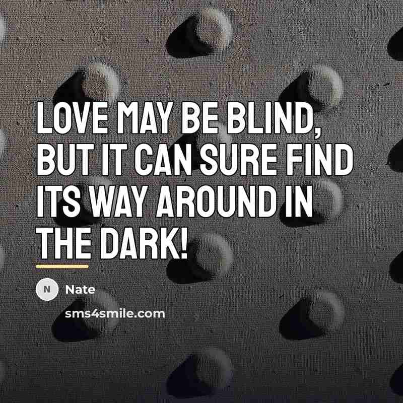 “Love may be blind, but it can sure find its…” quote by Nate