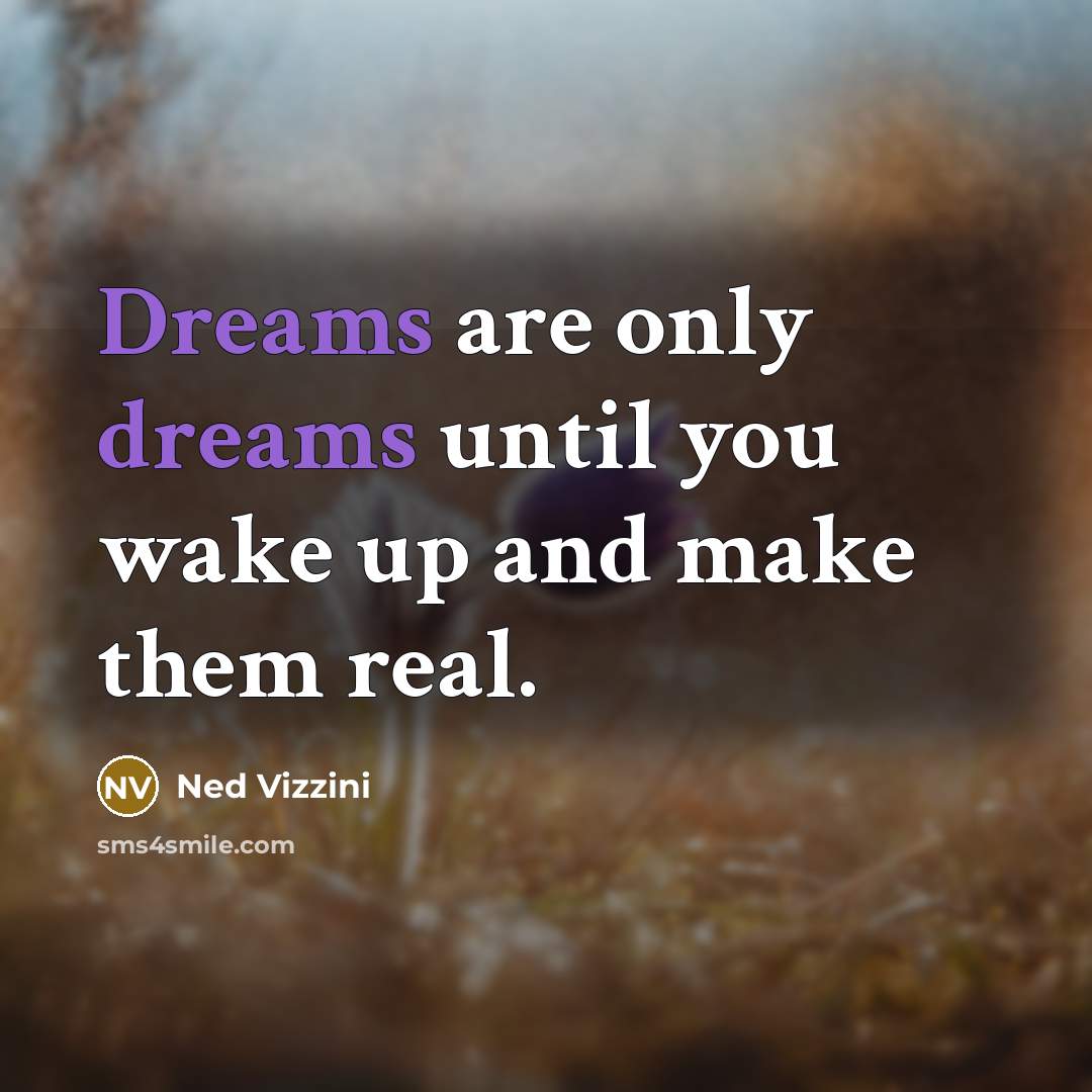 “Dreams are only dreams until you wake up and make…” quote by Ned Vizzini