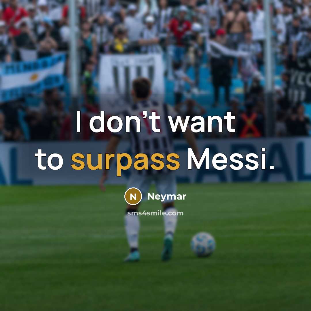 “I don't want to surpass Messi.” quote by Neymar