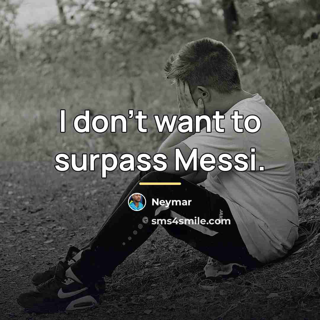 “I don't want to surpass Messi.…” quote by Neymar