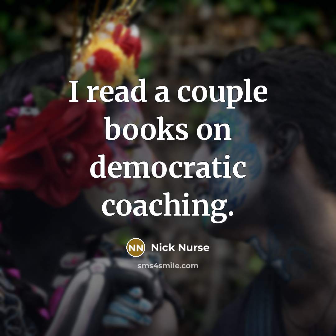 “I read a couple books on democratic coaching.…” quote by Nick Nurse