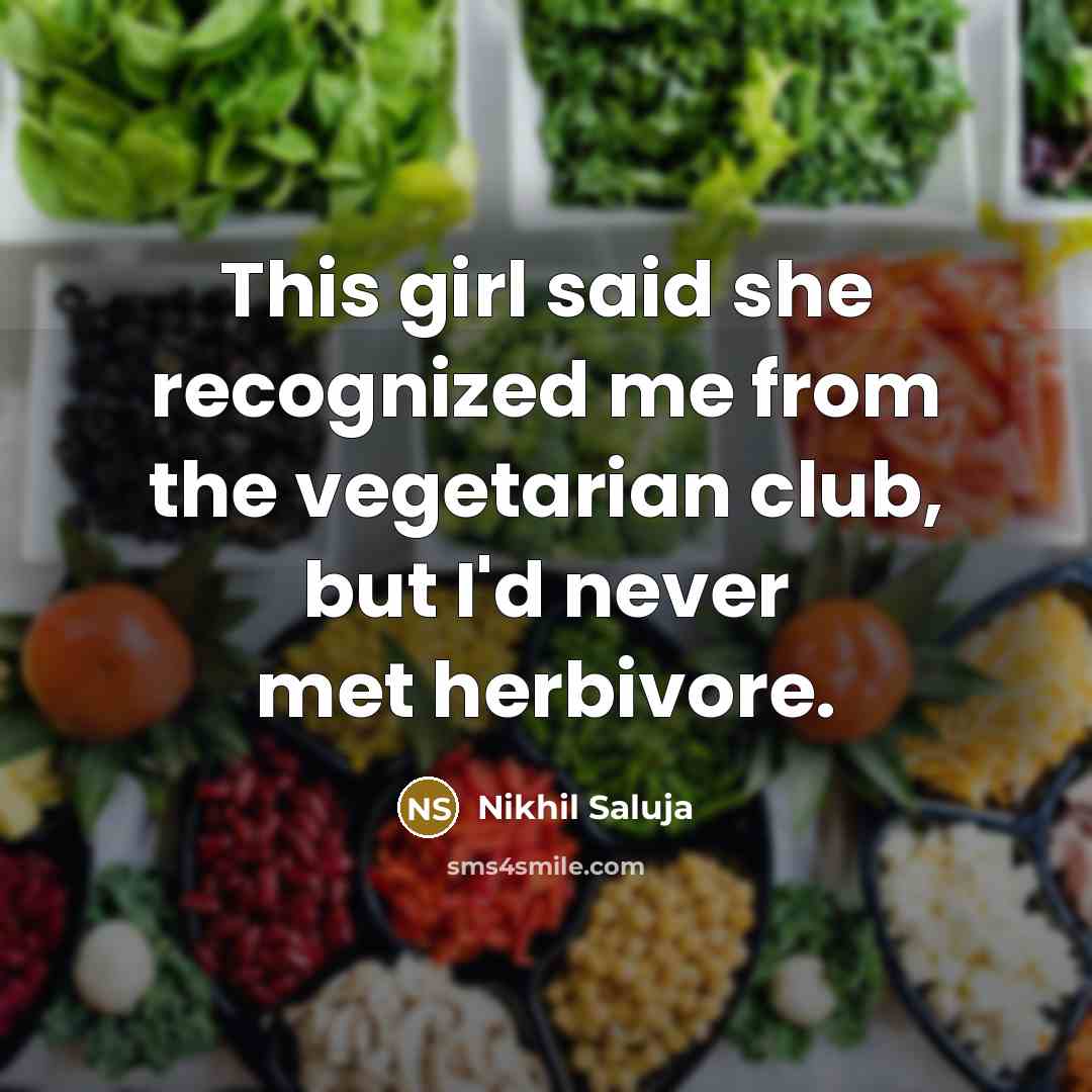 “This girl said she recognized me from the vegetarian club,…” quote by Nikhil Saluja