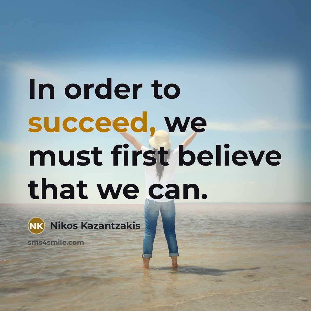 “In order to succeed, we must first believe that we…” quote by Nikos Kazantzakis