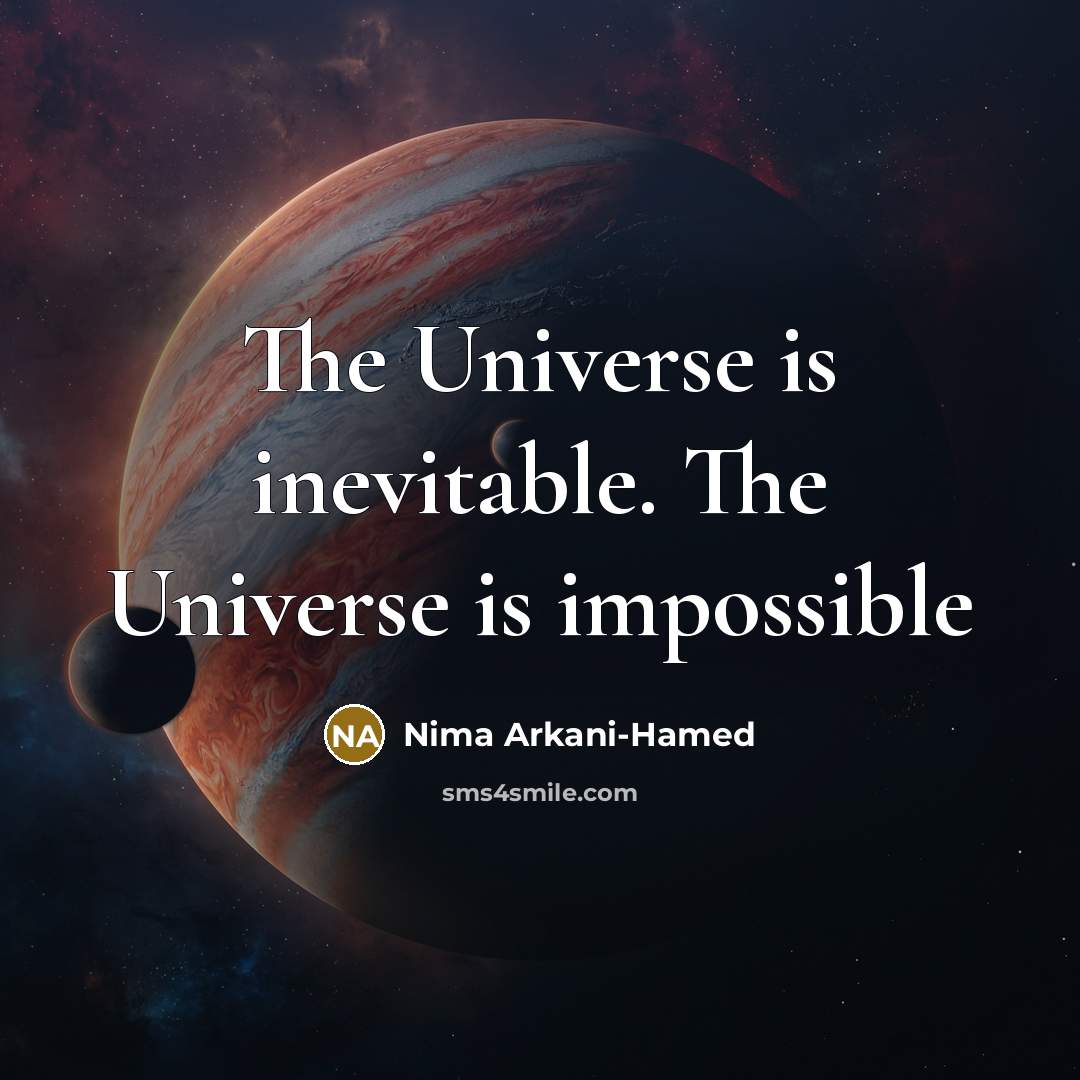 “The Universe is inevitable. The Universe is impossible…” quote by Nima Arkani-Hamed