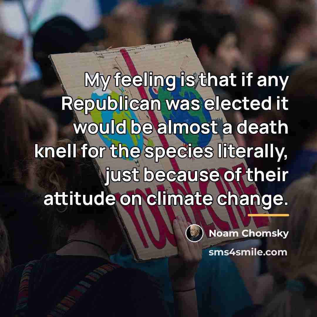 “My feeling is that if any Republican was elected it…” quote by Noam Chomsky