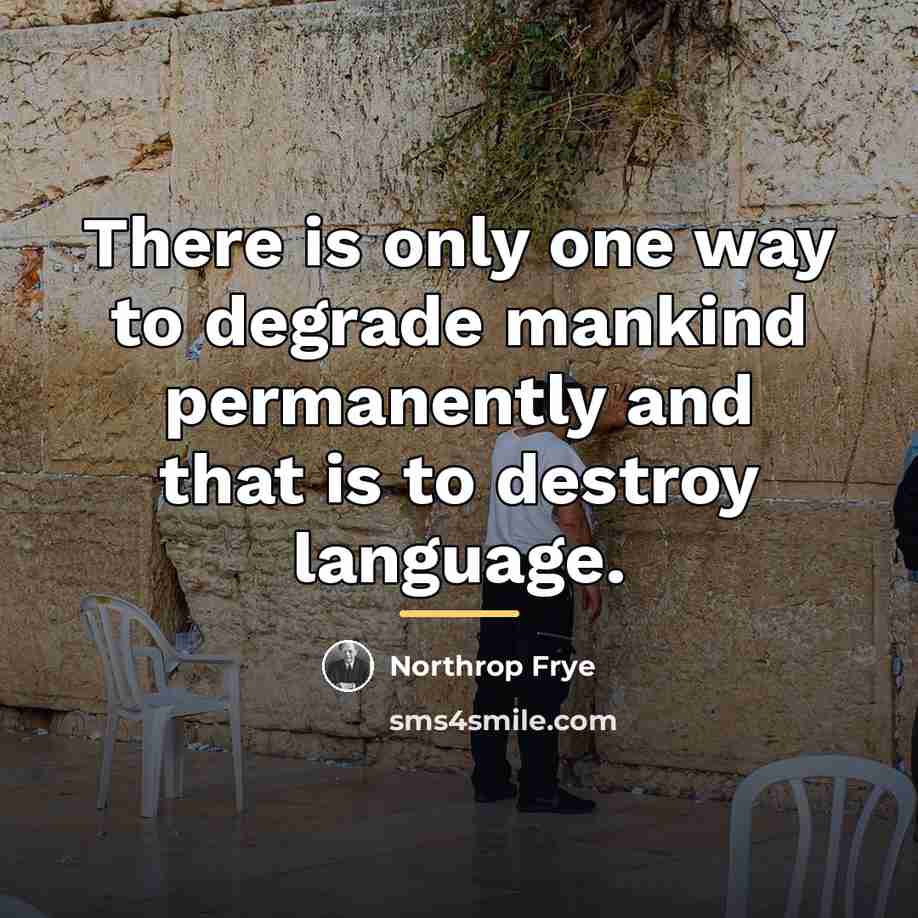 “There is only one way to degrade mankind permanently and…” quote by Northrop Frye