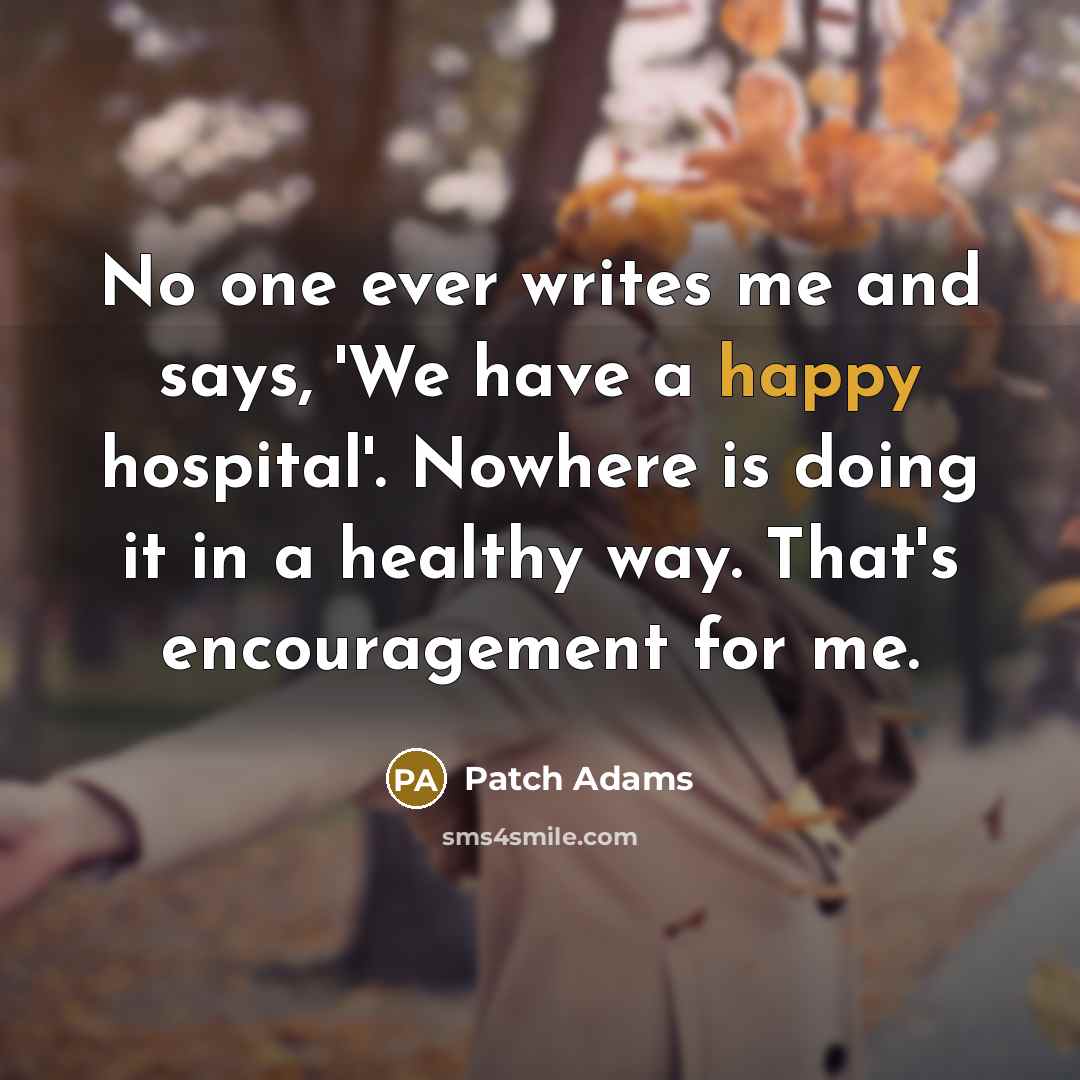 “No one ever writes me and says, 'We have a…” quote by Patch Adams