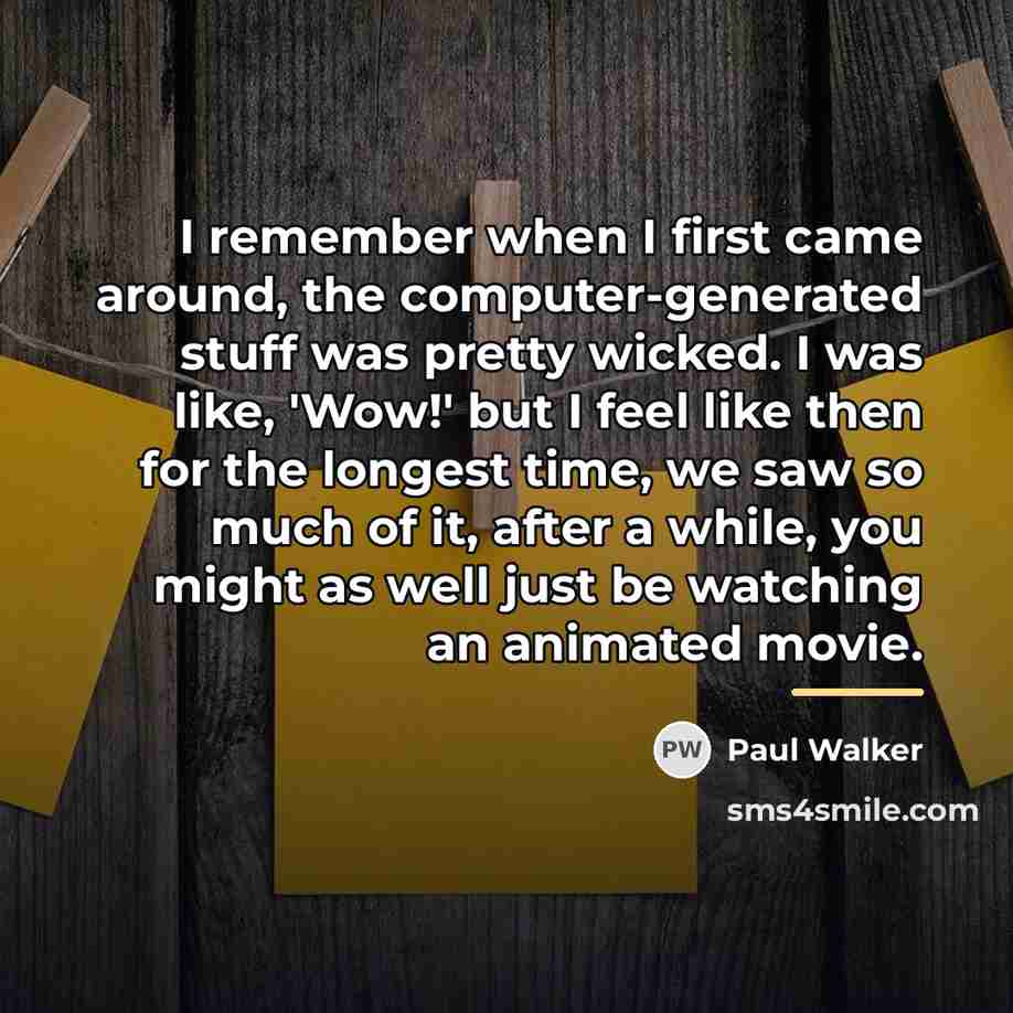 “I remember when I first came around, the computer-generated stuff…” quote by Paul Walker