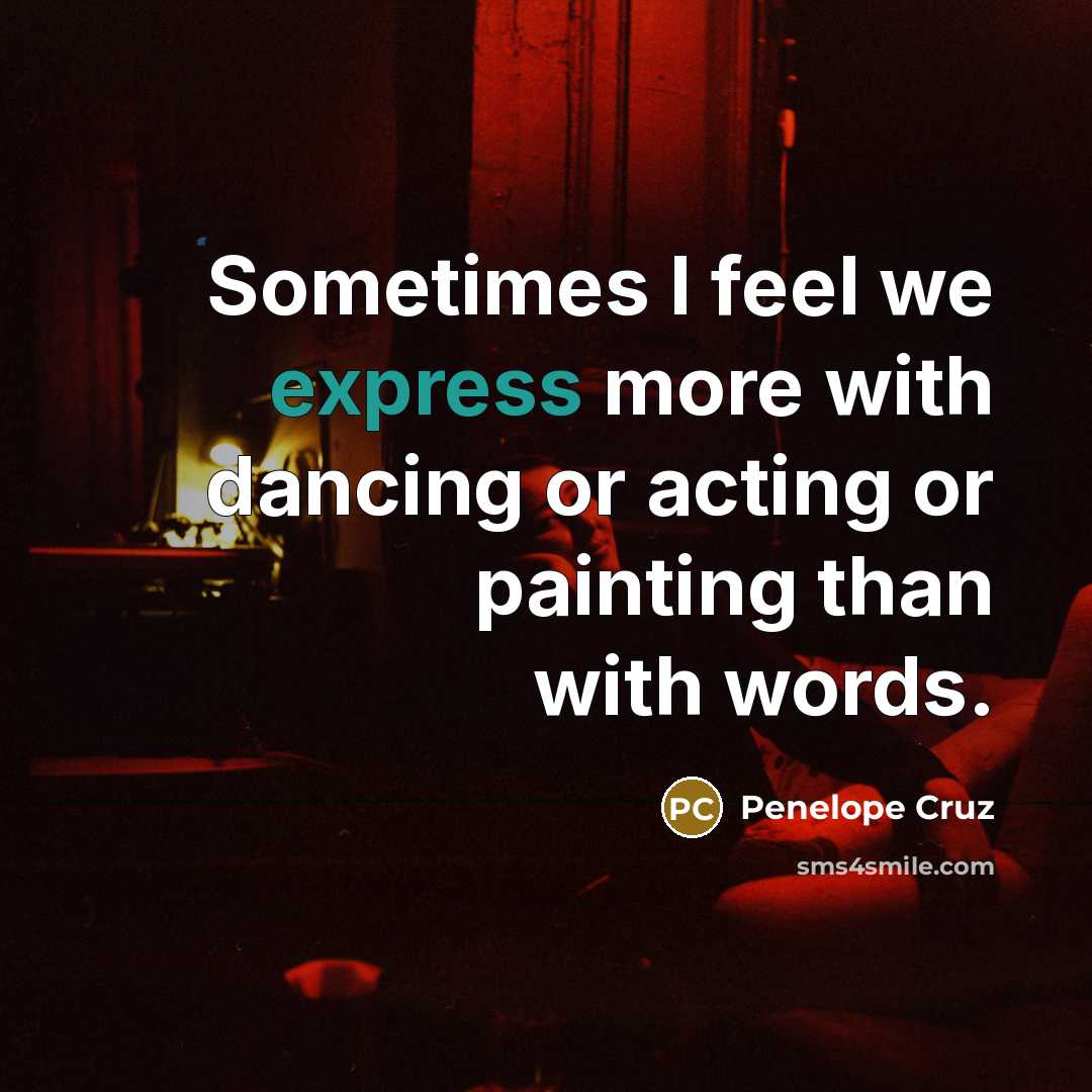 “Sometimes I feel we express more with dancing or acting…” quote by Penelope Cruz