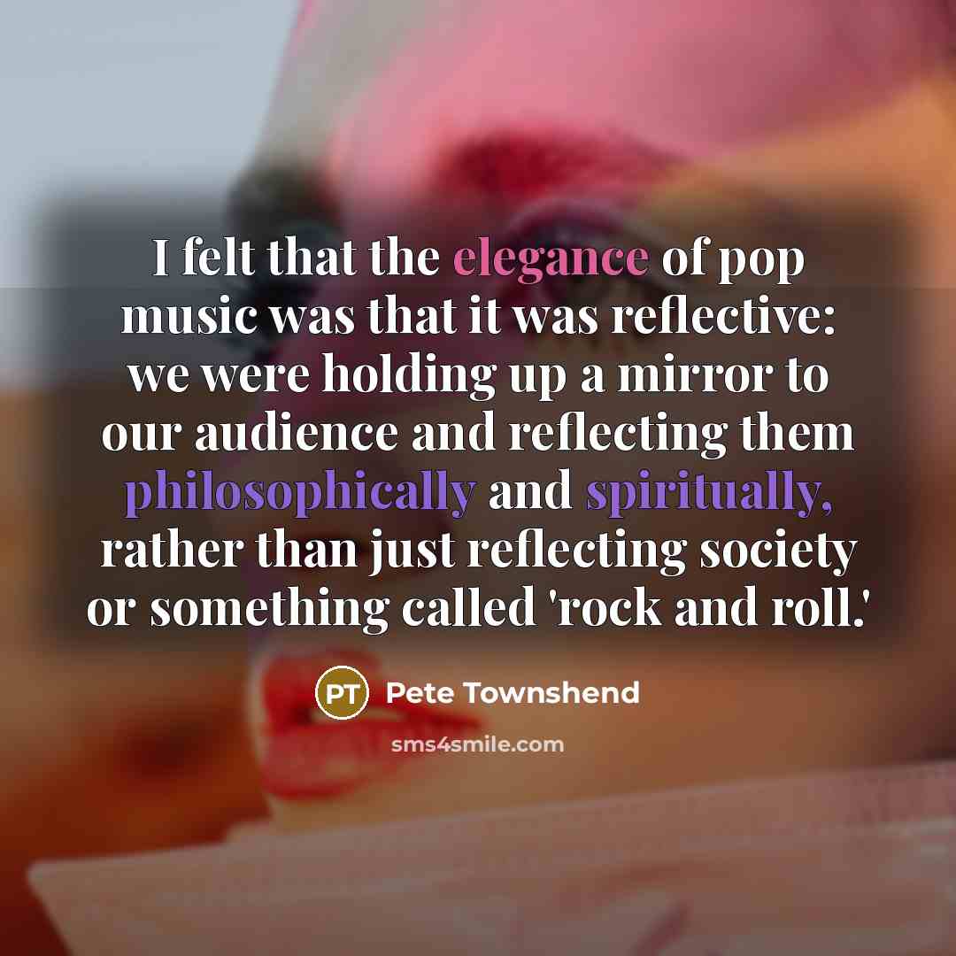 “I felt that the elegance of pop music was that…” quote by Pete Townshend