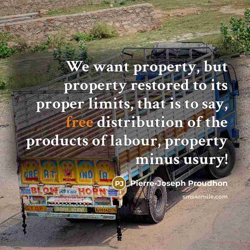 “We want property, but property restored to its proper limits,…” quote by Pierre-Joseph Proudhon