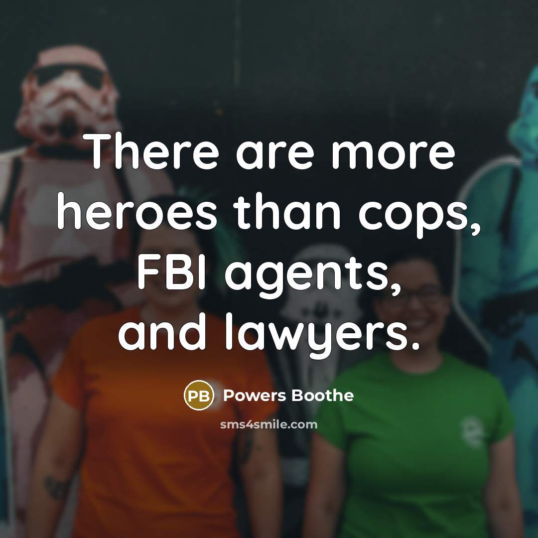 “There are more heroes than cops, FBI agents, and lawyers.…” quote by Powers Boothe