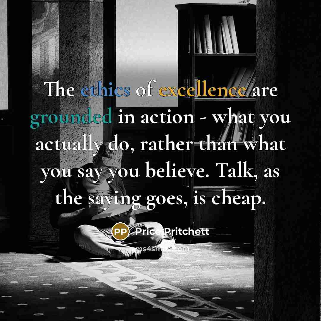 “The ethics of excellence are grounded in action - what…” quote by Price Pritchett