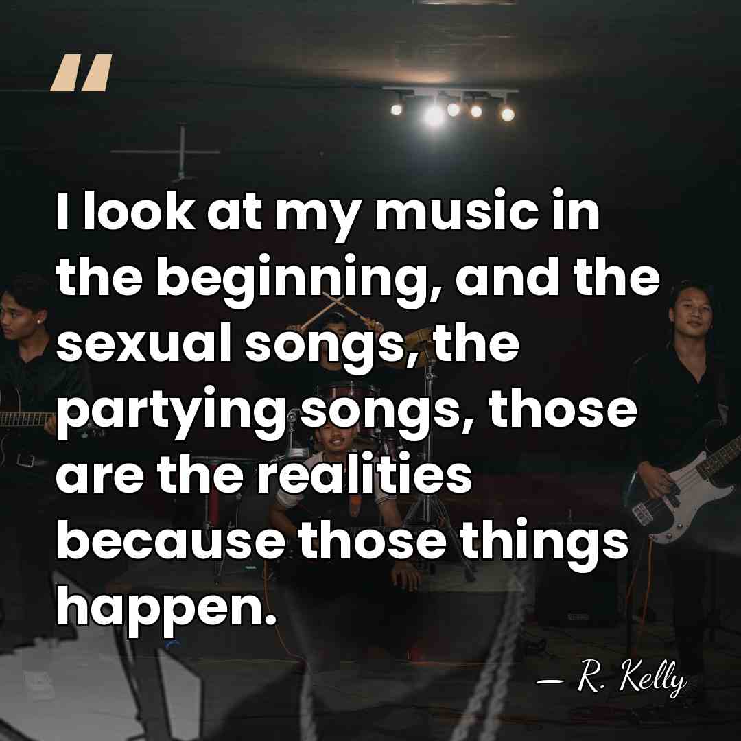 I look at my music in the beginning, and the sexual songs,&hellip; - R. Kelly