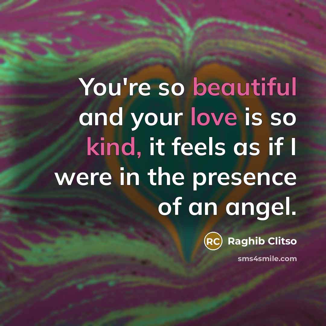 “You're so beautiful and your love is so kind, it feels as if I were in the presence of an angel.” quote by Raghib Clitso